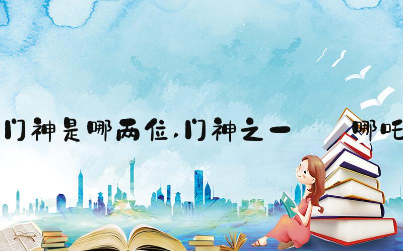 门神是哪两位 门神之一: 哪吒